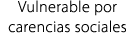 Vulnerable por carencias sociales