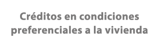 Cr ditos en condiciones preferenciales a la vivienda