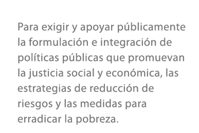 Para exigir y apoyar p blicamente la formulaci n e integraci n de pol ticas p blicas que promuevan la justicia social...