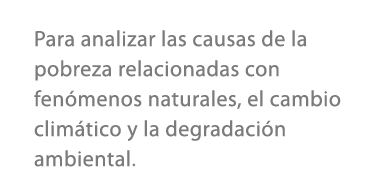 Para analizar las causas de la pobreza relacionadas con fen menos naturales, el cambio clim tico y la degradaci n amb...