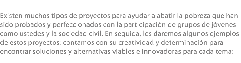  Existen muchos tipos de proyectos para ayudar a abatir la pobreza que han sido probados y perfeccionados con la part...