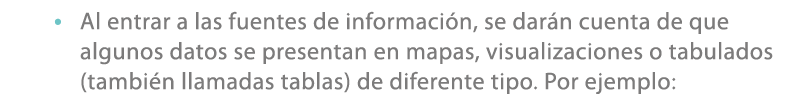 • Al entrar a las fuentes de informaci n, se dar n cuenta de que algunos datos se presentan en mapas, visualizaciones...