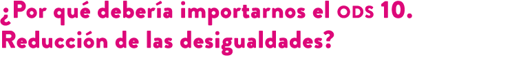 ¿Por qu deber a importarnos el ods 10. Reducci n de las desigualdades? 