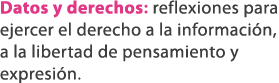 Datos y derechos: reflexiones para ejercer el derecho a la informaci n, a la libertad de pensamiento y expresi n. 