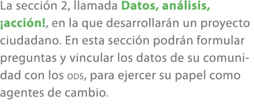 La secci n 2, llamada Datos, an lisis, ¡acci n!, en la que desarrollar n un proyecto ciudadano. En esta secci n podr ...