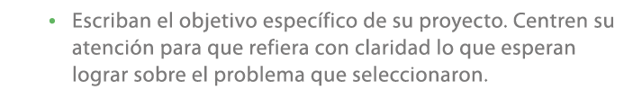 • Escriban el objetivo espec fico de su proyecto. Centren su atenci n para que refiera con claridad lo que esperan lo...