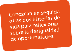 Conozcan en seguida otras dos historias de vida para reflexionar sobre la desigualdad de oportunidades.