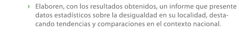 › Elaboren, con los resultados obtenidos, un informe que presente datos estad sticos sobre la desigualdad en su local...