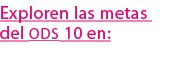 Exploren las metas del ods 10 en: