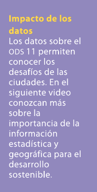 Impacto de los datos Los datos sobre el ODS 11 permiten conocer los desaf os de las ciudades. En el siguiente video c...
