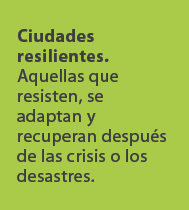 Ciudades resilientes. Aquellas que resisten, se adaptan y recuperan despu s de las crisis o los desastres. 