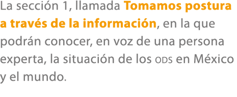 La secci n 1, llamada Tomamos postura a trav s de la informaci n, en la que podr n conocer, en voz de una persona exp...