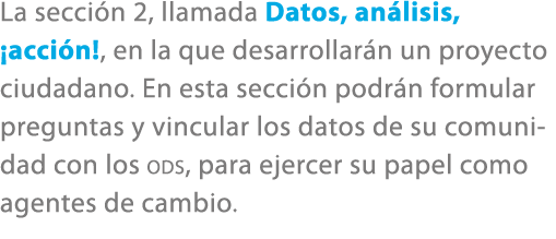 La secci n 2, llamada Datos, an lisis, ¡acci n!, en la que desarrollar n un proyecto ciudadano. En esta secci n podr ...