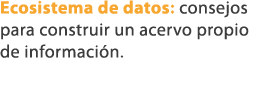 Ecosistema de datos: consejos para construir un acervo propio de informaci n. 