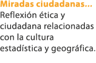 Miradas ciudadanas... Reflexi n tica y ciudadana relacionadas con la cultura estad stica y geogr fica.