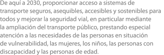 De aqu a 2030, proporcionar acceso a sistemas de transporte seguros, asequibles, accesibles y sostenibles para todos...