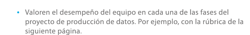 • Valoren el desempe o del equipo en cada una de las fases del proyecto de producci n de datos. Por ejemplo, con la r...