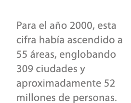 Para el a o 2000, esta cifra hab a ascendido a 55 reas, englobando 309 ciudades y aproximadamente 52 millones de per...