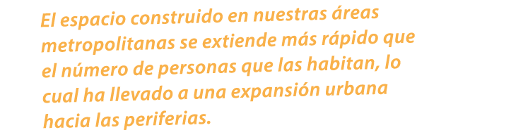 El espacio construido en nuestras reas metropolitanas se extiende m s r pido que el n mero de personas que las habit...
