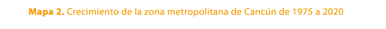 Mapa 2. Crecimiento de la zona metropolitana de Canc n de 1975 a 2020