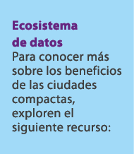 Ecosistema de datos Para conocer m s sobre los beneficios de las ciudades compactas, exploren el siguiente recurso: