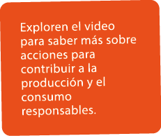 Exploren el video para saber m s sobre acciones para contribuir a la producci n y el consumo responsables.