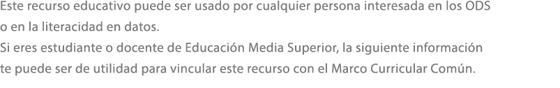 Este recurso educativo puede ser usado por cualquier persona interesada en los ODS o en la literacidad en datos. Si e...