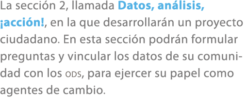 La secci n 2, llamada Datos, an lisis, ¡acci n!, en la que desarrollar n un proyecto ciudadano. En esta secci n podr ...