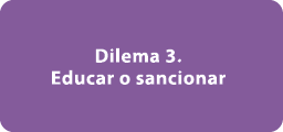 Dilema 3. Educar o sancionar