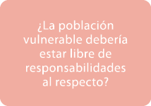 ¿La poblaci n vulnerable deber a estar libre de responsabilidades al respecto? 