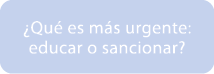 ¿Qu es m s urgente: educar o sancionar? 