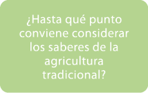 ¿Hasta qu punto conviene considerar los saberes de la agricultura tradicional? 