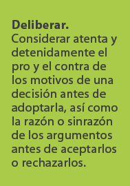 Deliberar.Considerar atenta y detenidamente el pro y el contra de los motivos de una decisi n antes de adoptarla, as ...