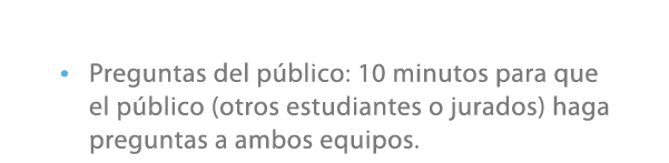 • Preguntas del p blico: 10 minutos para que el p blico (otros estudiantes o jurados) haga preguntas a ambos equipos.