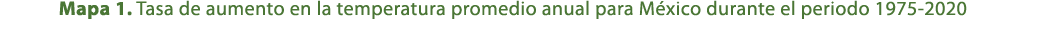 Mapa 1. Tasa de aumento en la temperatura promedio anual para M xico durante el periodo 1975 2020 