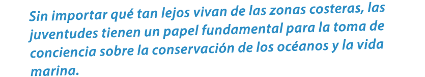 Sin importar qu tan lejos vivan de las zonas costeras, las juventudes tienen un papel fundamental para la toma de co...