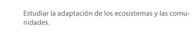Estudiar la adaptaci n de los ecosistemas y las comunidades.