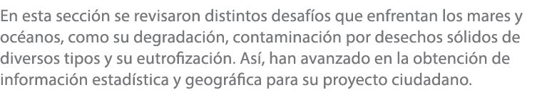 En esta secci n se revisaron distintos desaf os que enfrentan los mares y oc anos, como su degradaci n, contaminaci n...