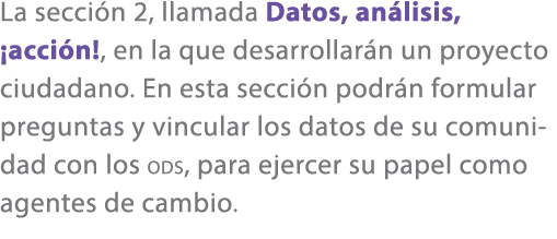 La secci n 2, llamada Datos, an lisis, ¡acci n!, en la que desarrollar n un proyecto ciudadano. En esta secci n podr ...