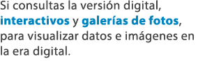 Si consultas la versi n digital, interactivos y galer as de fotos, para visualizar datos e im genes en la era digital.