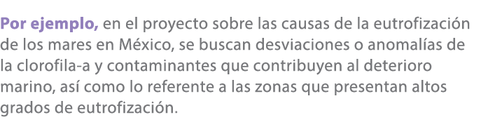 Por ejemplo, en el proyecto sobre las causas de la eutrofizaci n de los mares en M xico, se buscan desviaciones o ano...