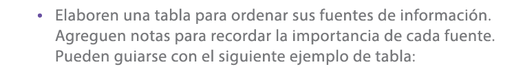 • Elaboren una tabla para ordenar sus fuentes de informaci n. Agreguen notas para recordar la importancia de cada fue...