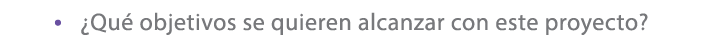 • ¿Qu objetivos se quieren alcanzar con este proyecto?