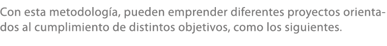 Con esta metodolog a, pueden emprender diferentes proyectos orientados al cumplimiento de distintos objetivos, como l...