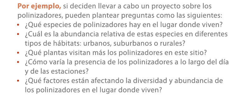 Por ejemplo, si deciden llevar a cabo un proyecto sobre los polinizadores, pueden plantear preguntas como las siguien...
