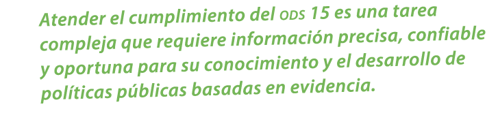 Atender el cumplimiento del ods 15 es una tarea compleja que requiere informaci n precisa, confiable y oportuna para ...