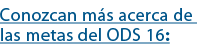 Conozcan m s acerca de las metas del ODS 16:
