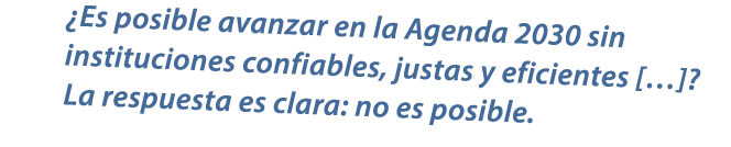 ¿Es posible avanzar en la Agenda 2030 sin instituciones confiables, justas y eficientes […]? La respuesta es clara: n...