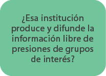 ¿Esa instituci n produce y difunde la informaci n libre de presiones de grupos de inter s? 