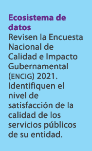 Ecosistema de datos Revisen la Encuesta Nacional de Calidad e Impacto Gubernamental (ENCIG) 2021. Identifiquen el niv...